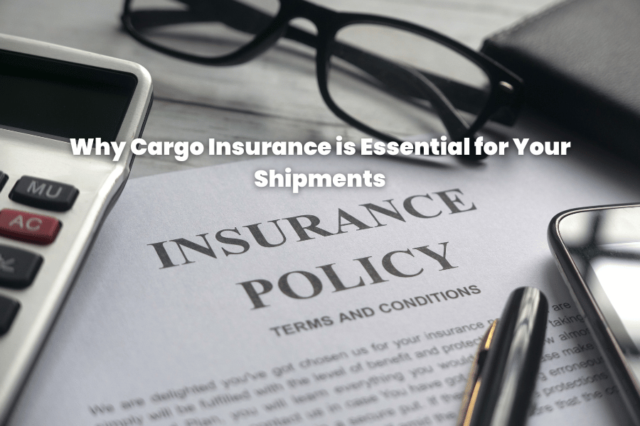 Why Cargo Insurance is Essential for Your Shipments